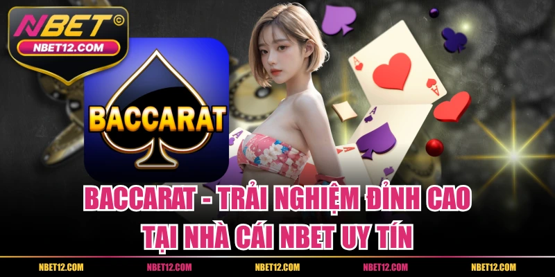 Baccarat – Trải Nghiệm Đỉnh Cao Tại Nhà Cái NBET Uy Tín