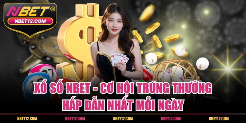 Xổ Số NBET – Cơ Hội Trúng Thưởng Hấp Dẫn Nhất Mỗi Ngày
